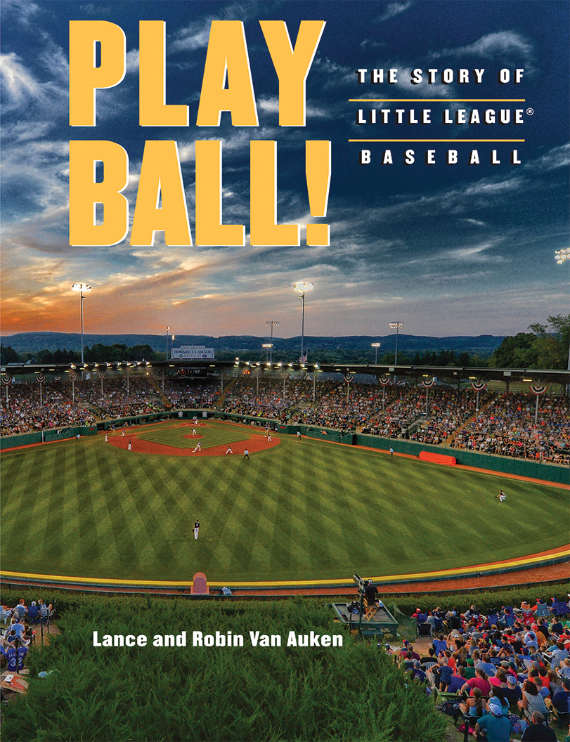 Play Ball! The Story of Little League Baseball by Lance and Robin Van Auken