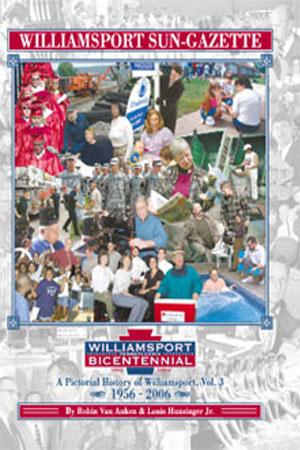 Williamsport Sun-Gazette: A Pictorial History, Vol. 3 by Robin Van Auken and Louis E. Hunsinger Jr.